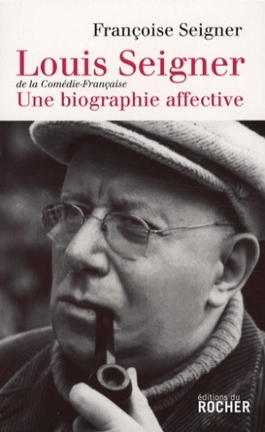 Louis Seigner, mon père, ce comédien. De la Comédie-Française, Une biographie affective