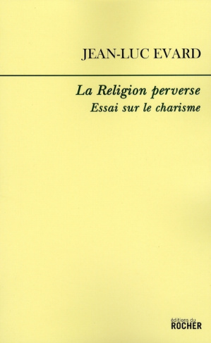 La Religion perverse. Essai sur le charisme