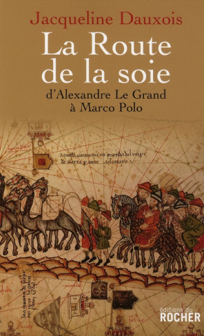 La Route de la soie. D'Alexandre le Grand à Marco Polo