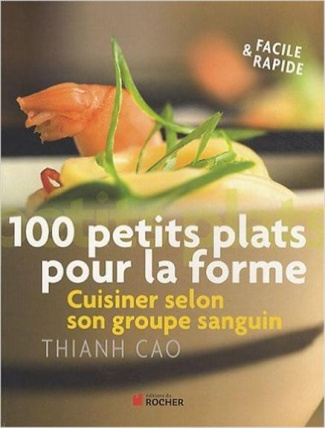100 petits plats pour la forme. Cuisinez selon votre groupe sanguin