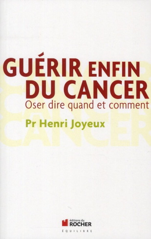 Guérir enfin du cancer. Oser dire quand et comment, Edition revue et augmentée
