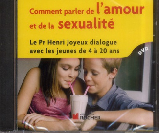 Comment parler de l'amour et de la sexualité. Le Pr Henri Joyeux dialogue avec les jeunes de 4 à 20