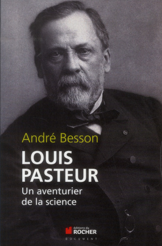 Louis Pasteur. Un aventurier de la science
