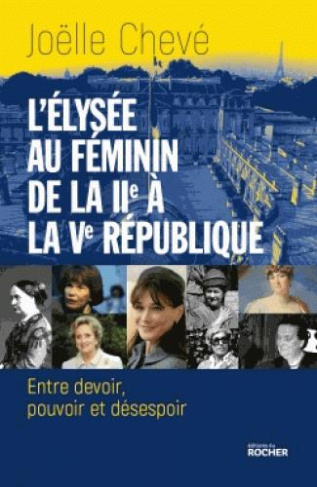 L'Elysée au féminin, de la IIe à la Ve République. Entre devoir, pouvoir et désespoir