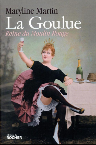 La Goulue. Reine du Moulin Rouge
