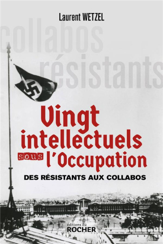Vingt intellectuels sous l'Occupation. Des résistants aux collabos