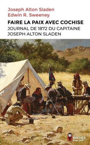 Faire la paix avec Cochise. Journal de 1872 du capitaine Joseph Alton Sladen
