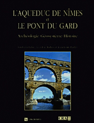 L'aqueduc de Nîmes et le Pont du Gard. Archéologie, géosystèmes, histoire, 2ème édition revue et aug