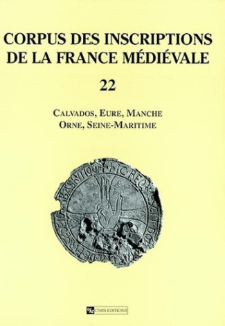 Corpus des inscriptions de la France médiévale. Volume 22, Calvados, Eure, Manche, Seine-Maritime
