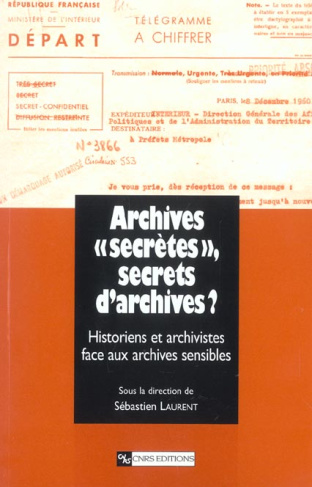 Archives "secrètes", secrets d'archives ? L'historien et l'archiviste face aux archives sensibles