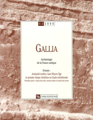 Gallia N° 63/2006 : Antiquité tardive, haut Moyen Age et premiers temps chrétiens en Gaule méridiona