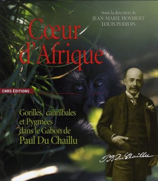 Coeur d'Afrique. Gorilles, cannibales et Pygmées dans le Gabon de Paul Du Chaillu