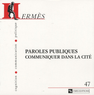 Hermès N° 47 : Paroles publiques. Communiquer dans la cité