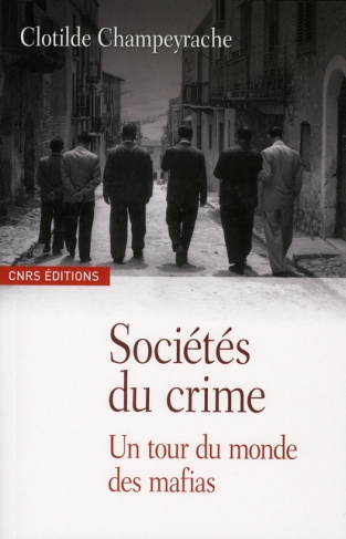 Sociétés du crime. Un tour du monde des mafias