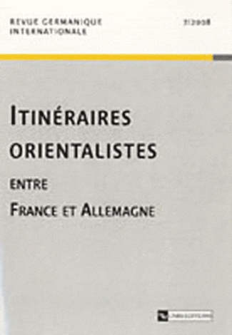 Revue germanique internationale N° 7/2008 : Itinéraires orientalistes entre France et Allemagne