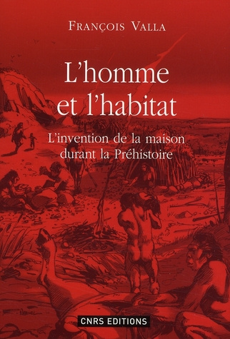 L'homme et l'habitat. L'invention de la maison durant la préhistoire