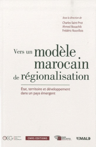 Vers un modèle marocain de régionalisation. Etat, territoire et développement dans un pays émergent