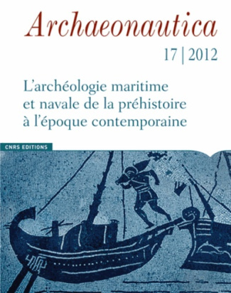 Archaeonautica N° 17/2012 : L'archéologie maritime et navale de la préhistoire à l'époque contempora