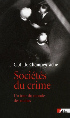Sociétés du crime. Un tour du monde des mafias