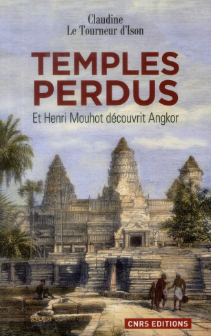 Temples perdus. Et Henri Mouhot découvrit Angkor