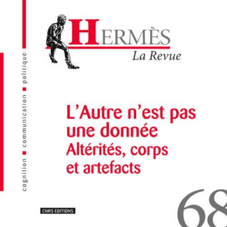 Hermès N° 68 : L'Autre n'est pas une donnée. Altérités, corps et artefacts