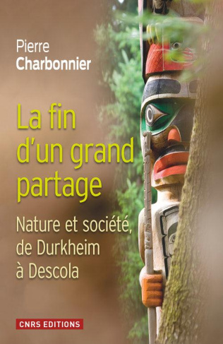 La fin d'un grand partage. Nature et société, de Durkheim à Descola