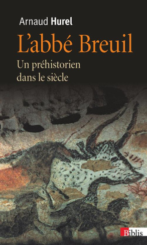 L'Abbé Breuil. Un préhistorien dans le siècle