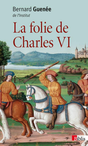 La folie de Charles VI. Roi Bien-Aimé