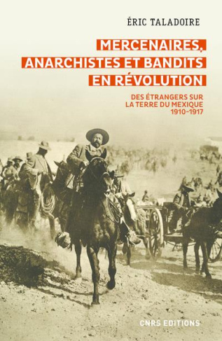 Mercenaires, anarchistes et bandits en révolution. Des étrangers sur la terre du Mexique 1910-1917