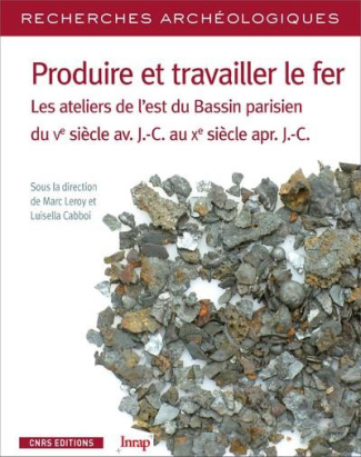 Produire et travailler le fer. Les ateliers de l'est du Bassin parisien du Ve siècle av. J.-C. au Xe