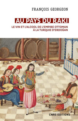Au pays du raki. Le vin et l'alcool de l'Empire ottoman à la Turquie d'Erdogan (XIVe-XXIe siècle) -