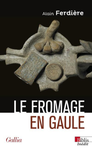 Le fromage en Gaule. Origines, production et consommation dans le monde antique