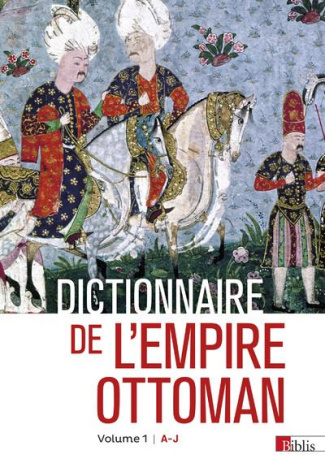 Dictionnaire de l'Empire ottoman. Pack en 2 volumes : Volume 1 : A-J ; Volume 2 : K-Z