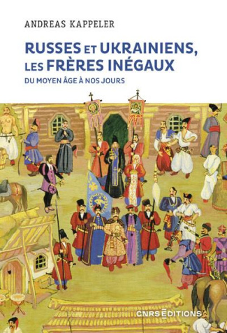 Russes et Ukrainiens, les frères inégaux. Du Moyen Age à nos jours
