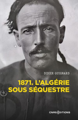 1871. L'Algérie sous séquestre. Une coupe dans le corps social, XIXe-XXe siècle