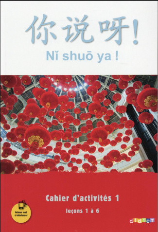 Chinois Ni shuo ya ! Cahier d'activités 1, Leçons 1 à 6, Edition 2016
