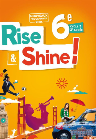 Anglais 6e Rise and Shine. Cycle 3 3e année, Livre de l'élève, Edition 2016
