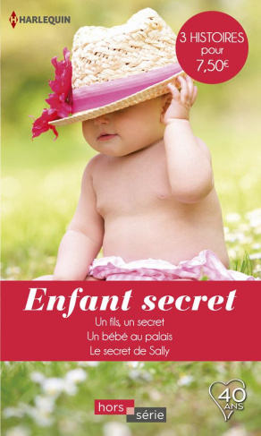 ENFANT SECRET - UN FILS, UN SECRET - UN BEBE AU PALAIS - LE SECRET DE SALLY