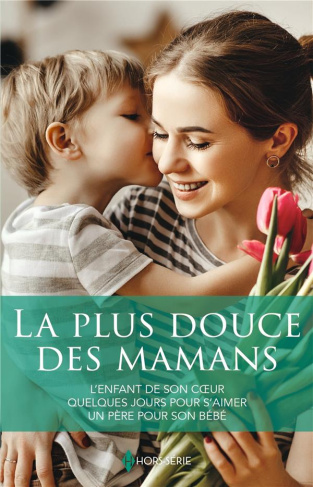 La plus douce des mamans. L'enfant de son coeur ; Quelques jours pour s'aimer ; Un père pour son béb