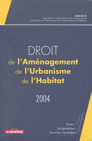 Droit de l'aménagement, de l'urbanisme et de l'habitat. Edition 2004