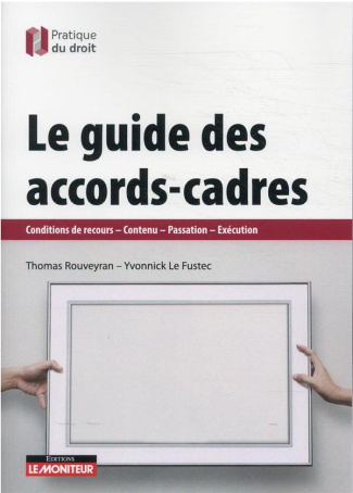 Le guide des accords-cadres. Conditions de recours - Contenu - Passation - Exécution