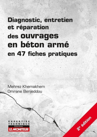 Diagnostic, entretien et réparation des ouvrages en béton armé en 47 fiches pratiques. 2e édition