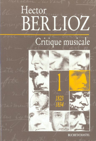 HECTOR BERLIOZ LA CRITIQUE MUSICALE 1823-1863. Tome 1, 1823-1834