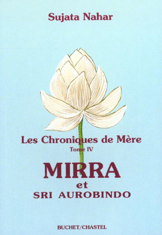 Les chroniques de Mère. Tome 4, Mirra et Sri Aurobindo