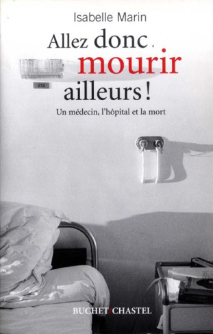 Allez donc mourir ailleurs ! Un médecin, l'hôpital et la mort