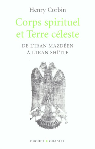 Corps spirituel et Terre céleste. De l'Iran Mazdéen à l'Iran Shî'ite, 3e édition