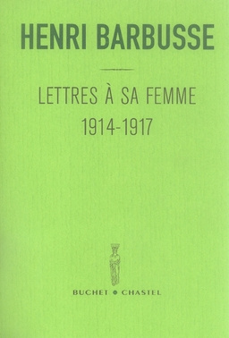 Lettres à sa femme. 1914-1917 Précédé de son Carnet de notes du front Suivi d'un choix de poèmes ext