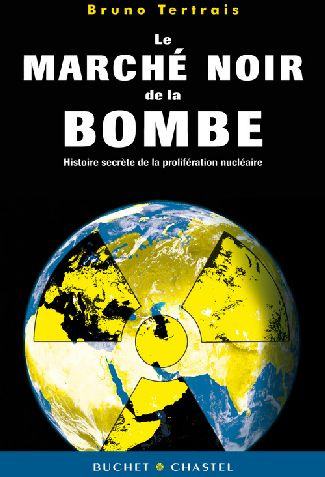 Le marché noir de la bombe. Enquête sur la prolifération nucléaire
