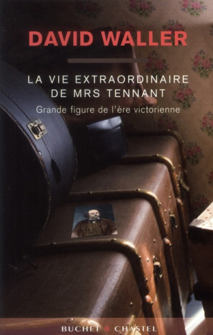 La vie extraordinaire de Mrs Tennant. Grande figure de l'ère victorienne