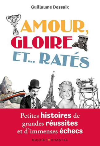 Amour, Gloire et ... Ratés. Petites histoires de grandes réussites